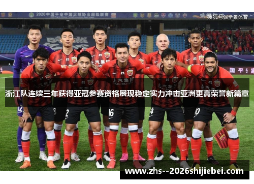 浙江队连续三年获得亚冠参赛资格展现稳定实力冲击亚洲更高荣誉新篇章