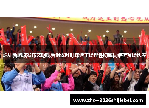 深圳新鹏城发布文明观赛倡议呼吁球迷主场理性助威同维护赛场秩序