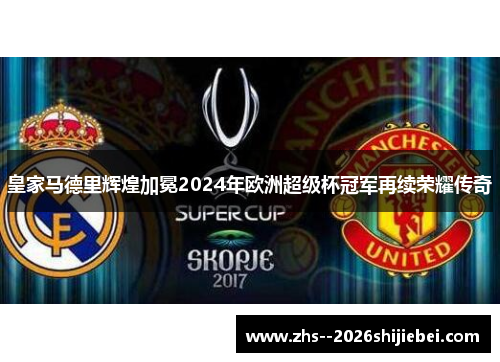 皇家马德里辉煌加冕2024年欧洲超级杯冠军再续荣耀传奇